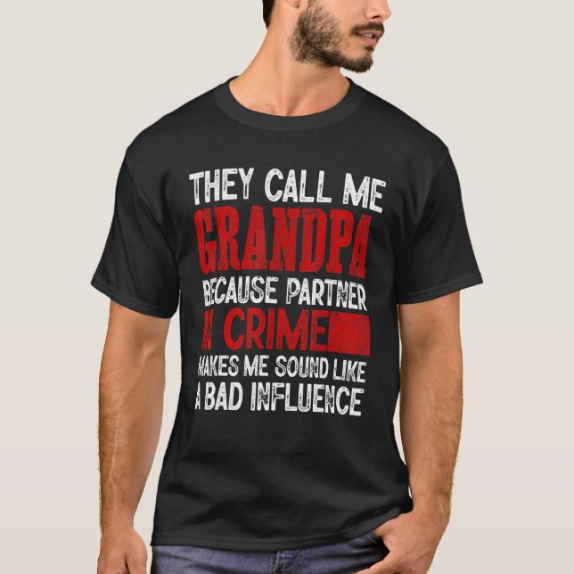 Call Me Grandpa Partner Crime Bad Influence For Fa T-Shirt (Front)