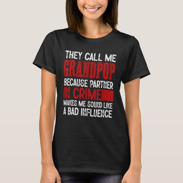 Call Me Grandpop Partner Crime Bad Influence For F T-Shirt (Front)