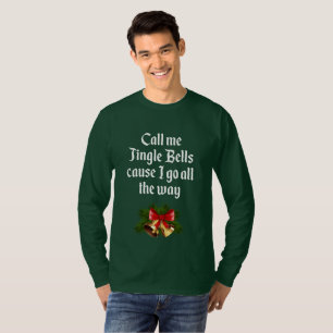 CALL ME JINGLE BELLS CAUSE I GO ALL THE WAY T-Shirt