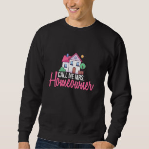 Call Me Mrs Homeowner First Time Home Owner New Ho Sweatshirt