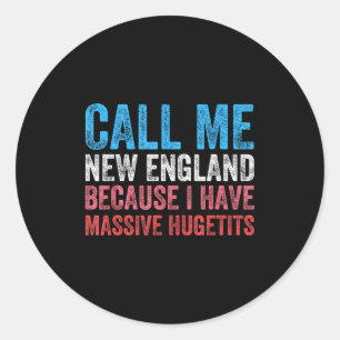Call Me New England Cause I've Got Mive Huge  Classic Round Sticker