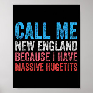 Call Me New England Cause I've Got Mive Huge  Poster