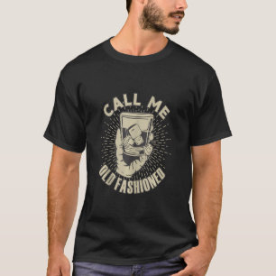 Call Me Old Fashioned Retro Vintage Whiskey Classi T-Shirt