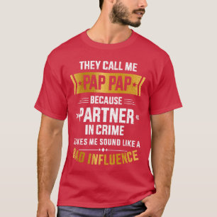 Call me pap pap partner crime bad influence for fa T-Shirt