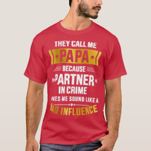 Call me papa partner crime bad influence for fathe T-Shirt