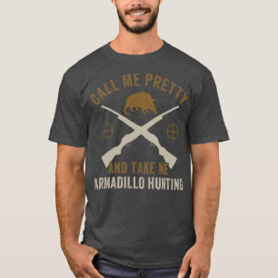 Call Me Pretty Take Me Armadillo Hunting Armadillo T-Shirt