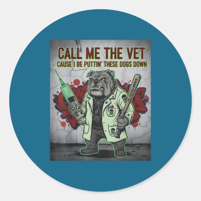 Call Me The Vet Cause I Be Puttin' These Dogs Down Classic Round Sticker (Front)