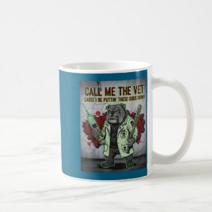 Call Me The Vet Cause I Be Puttin' These Dogs Down Coffee Mug