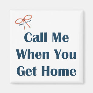 Call Me When You Get Home Reminder Magnet