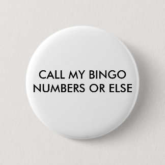 CALL MY BINGO NUMBERS OR ELSE 6 CM ROUND BADGE