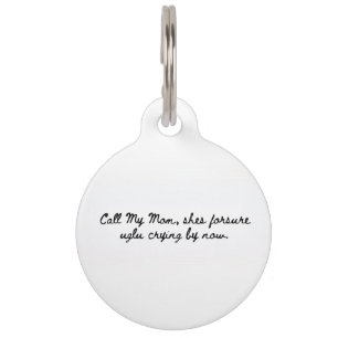 “Call My Mum, She’s For Sure Ugly Crying” Pet Tag