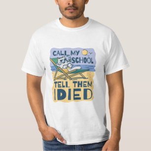 CALL MY SCHOOL TELL THEM I DIED T-Shirt