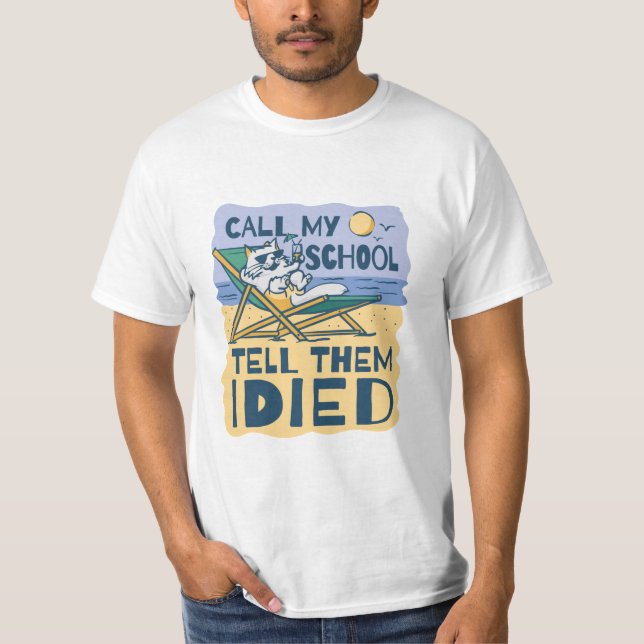 CALL MY SCHOOL TELL THEM I DIED T-Shirt (Front)