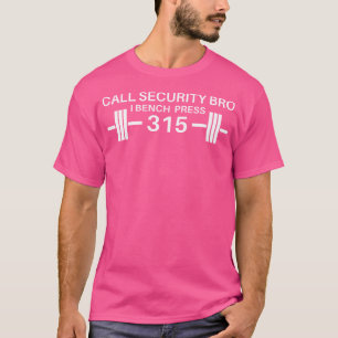 Call Security Bro I Bench Press 315 Weightlifting T-Shirt
