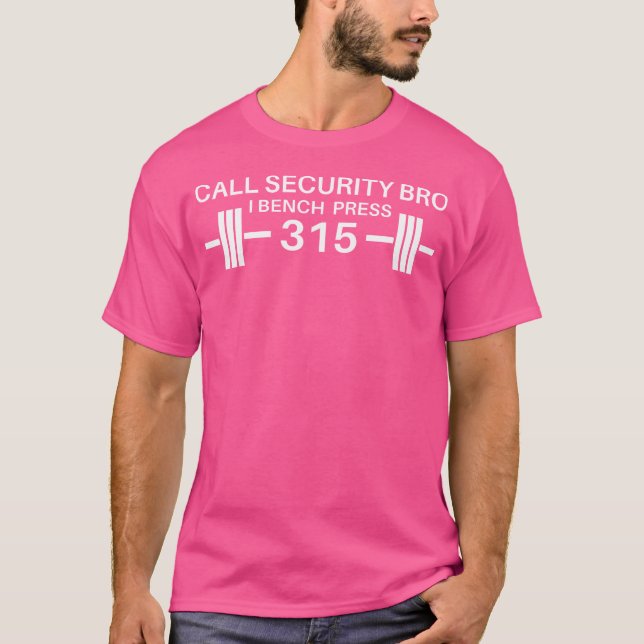 Call Security Bro I Bench Press 315 Weightlifting  T-Shirt (Front)