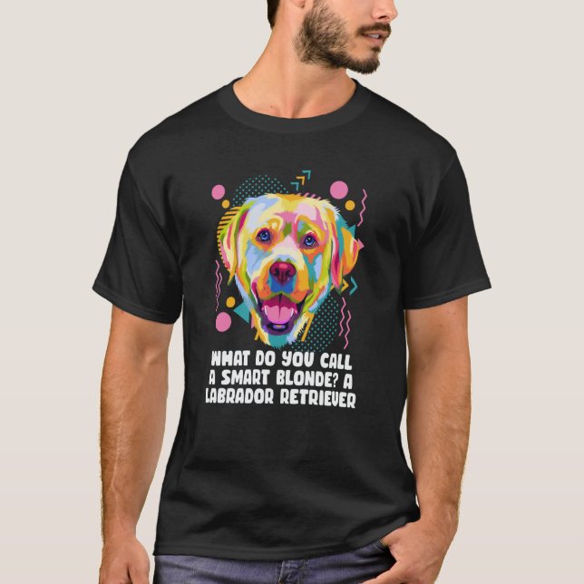 Call Smart Blonde A Labrador Retriever Dog Theme H T-Shirt (Front)
