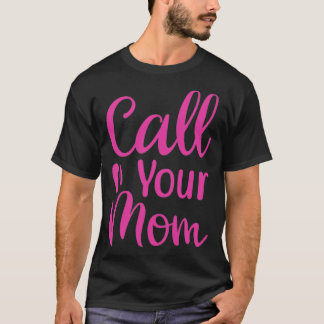 CALL YOUR MOM MOTHERS DAY  T-Shirt