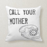Call Your Mother Pillow<br><div class="desc">A cute and funny pillow that also serves as a reminder. Call your mother, she wants to hear from you. A simple white and greyish toned picture and text this pillow will be the perfect addition to any room. Change up the background colour to match your style needs.</div>