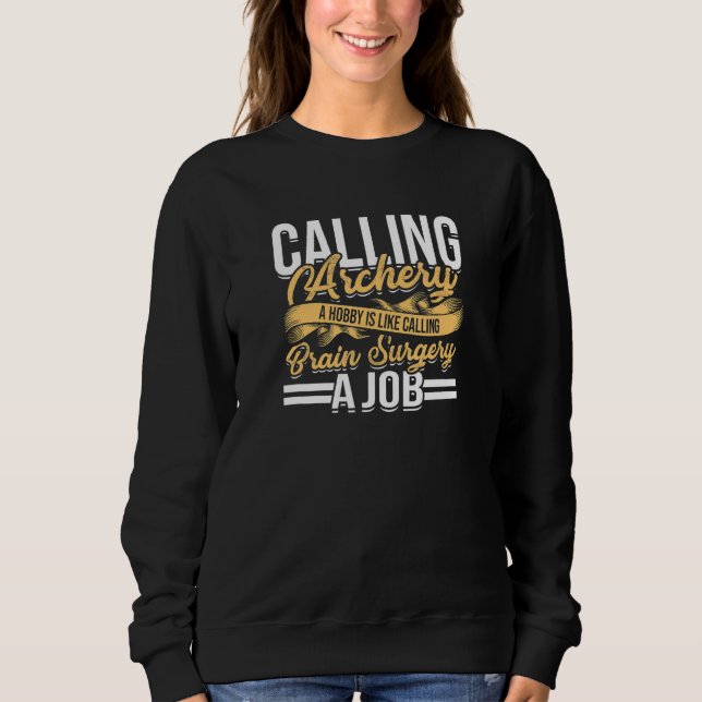 Calling archery a hobby - Archery bow and arrow hu Sweatshirt (Front)