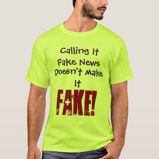 Calling It Fake News Doesn't make It FAKE! Shirt