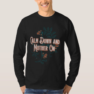 Calm Down and Mother On Positive Quotes Mom Positi T-Shirt