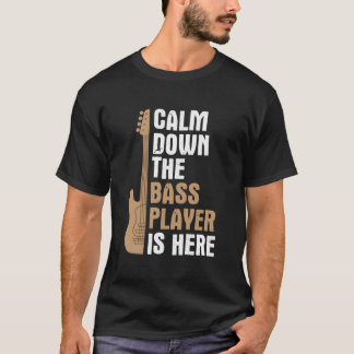Calm Down Bass Player Is Here Music Bass Guitar Ba T-Shirt