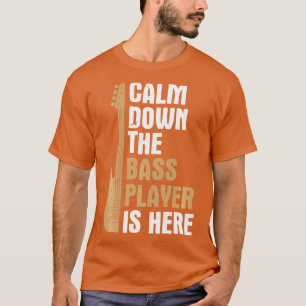 Calm Down Bass Player Is Here Music Bass Guitar Ba T-Shirt