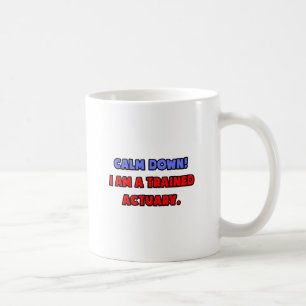 Calm Down .. I am a Trained Actuary Coffee Mug