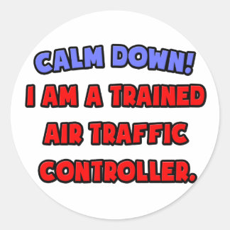 Calm Down .. I am a Trained Air Traffic Controller Classic Round Sticker