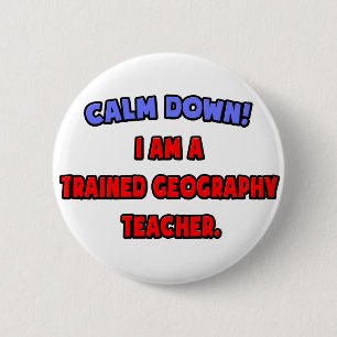 Calm Down .. I am a Trained Geography Teacher 6 Cm Round Badge