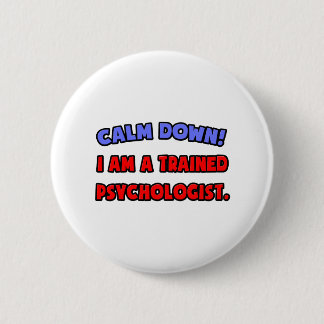 Calm Down .. I am a Trained Psychologist 6 Cm Round Badge