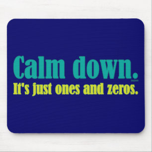 Calm down, it's just ones and zeros. mouse mat