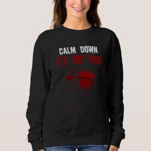Calm Down It's Not Mine Fake Blood Strains Spooky Sweatshirt