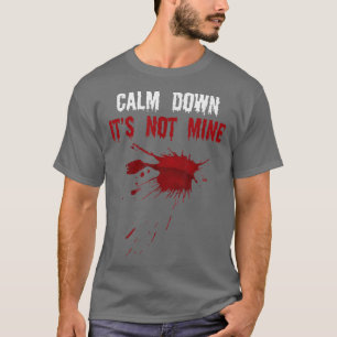 Calm Down It's Not Mine Fake Blood Strains Spooky T-Shirt