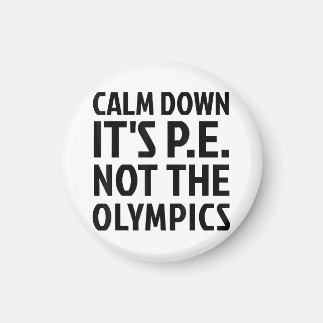 Calm Down It's PE Not The Olympics Physical Educat Magnet (Front)