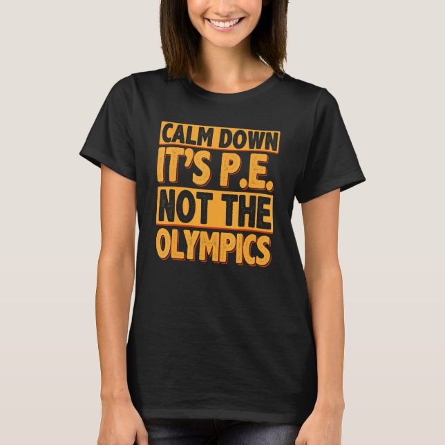 Calm Down It's PE Physical Education Back To Schoo T-Shirt (Front)