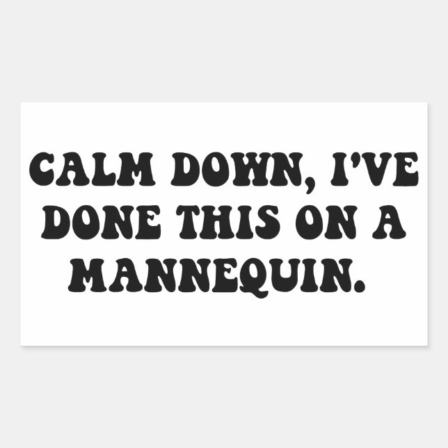 Calm down, I've done this on a Mannequin Rectangular Sticker (Front)
