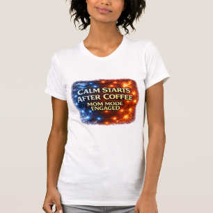 Calm Starts After Coffee Shirt, Mum Mode Engaged T-Shirt