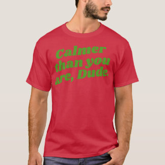 Calmer Than You Are Dude T-Shirt