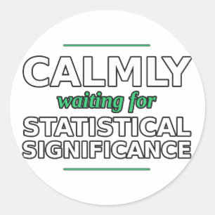 Calmly Waiting for Statistical Significance Classic Round Sticker