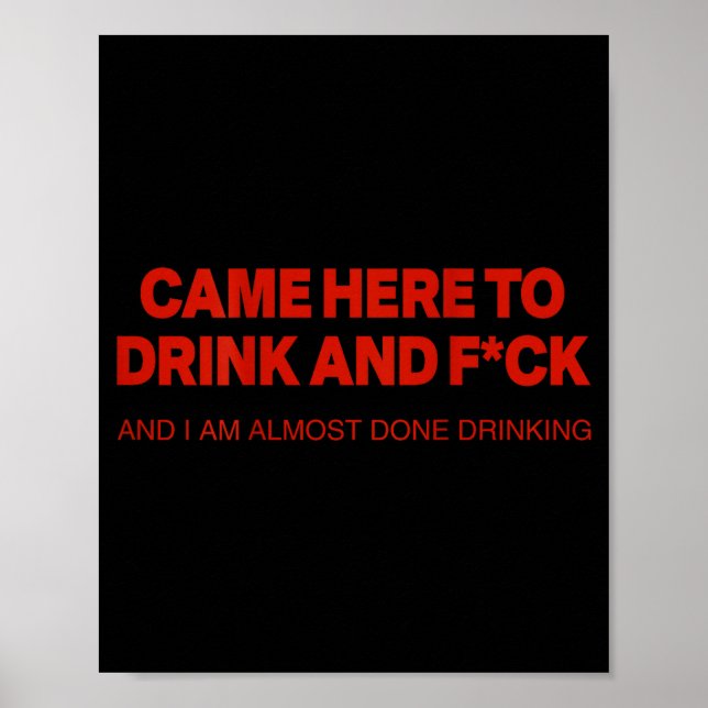Came Here To Drink And Fck And I Am Almost Done Dr Poster (Front)