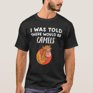 Camel Lover Gift I Was Told There would be Camels T-Shirt