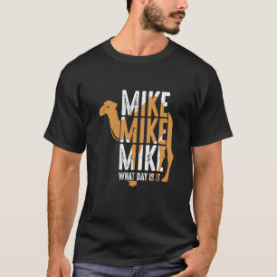Camel Quote Mike Mike Mike What Day Is It T-Shirt