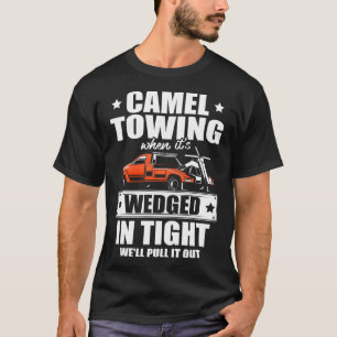 Camel towing when it s wedged in tight we ll pull T-Shirt