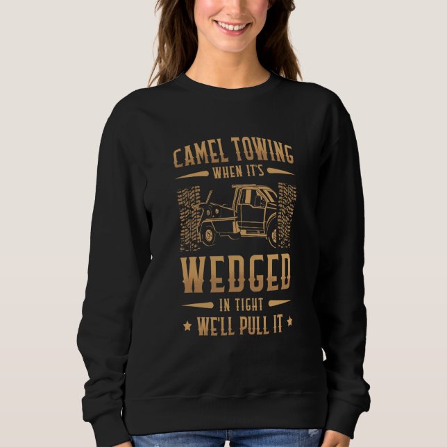 Camel Towing When It's Wedged In Thight We'll Pull Sweatshirt (Front)