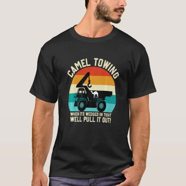 Camel Towing When It's Wedged In Tight Well Pull I T-Shirt (Front)