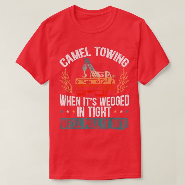 Camel Towing When Its Wedged In Tight Well Pull It T-Shirt (Design Front)