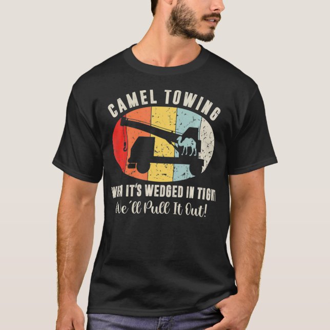 Camel Towing When Its Wedged In Tight Well Pull It T-Shirt (Front)