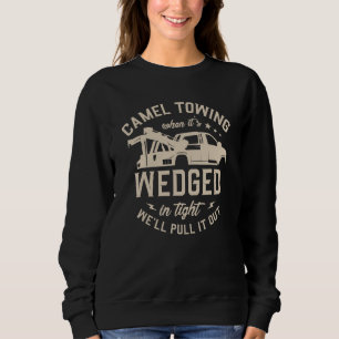 Camel Towing When It's Wedged In Tight We'll Pull  Sweatshirt