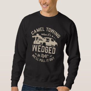 Camel Towing When It's Wedged In Tight We'll Pull Sweatshirt